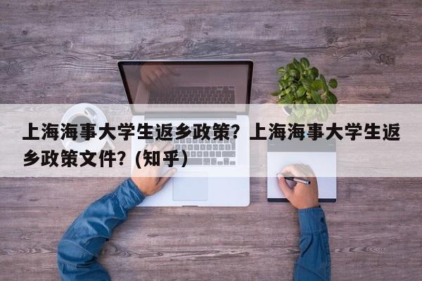 上海海事大学生返乡政策？上海海事大学生返乡政策文件？(知乎）