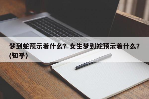 梦到蛇预示着什么？女生梦到蛇预示着什么？(知乎）